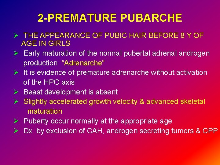 2 -PREMATURE PUBARCHE Ø THE APPEARANCE OF PUBIC HAIR BEFORE 8 Y OF AGE