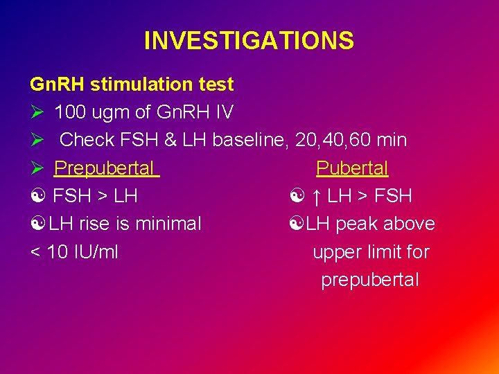 INVESTIGATIONS Gn. RH stimulation test Ø 100 ugm of Gn. RH IV Ø Check