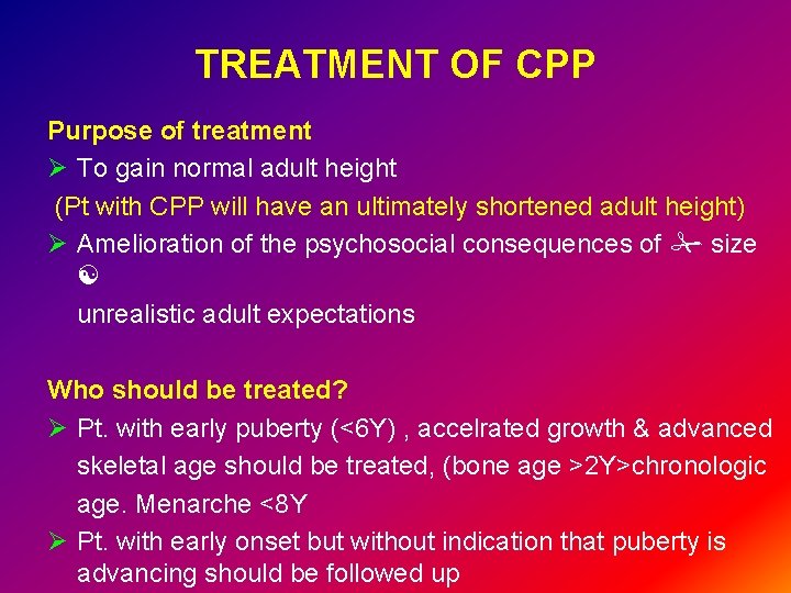 TREATMENT OF CPP Purpose of treatment Ø To gain normal adult height (Pt with