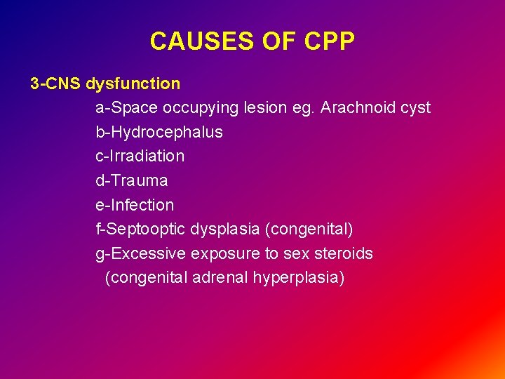 CAUSES OF CPP 3 -CNS dysfunction a-Space occupying lesion eg. Arachnoid cyst b-Hydrocephalus c-Irradiation