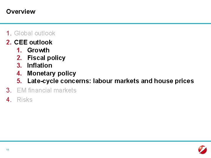 Overview 1. Global outlook 2. CEE outlook 1. Growth 2. Fiscal policy 3. Inflation