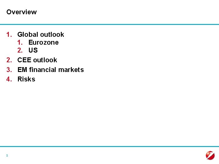 Overview 1. Global outlook 1. Eurozone 2. US 2. CEE outlook 3. EM financial
