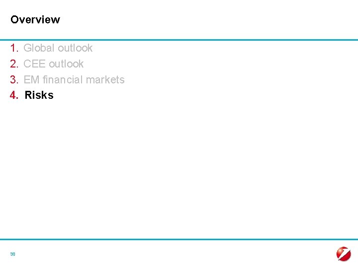 Overview 1. 2. 3. 4. Global outlook CEE outlook EM financial markets Risks 30