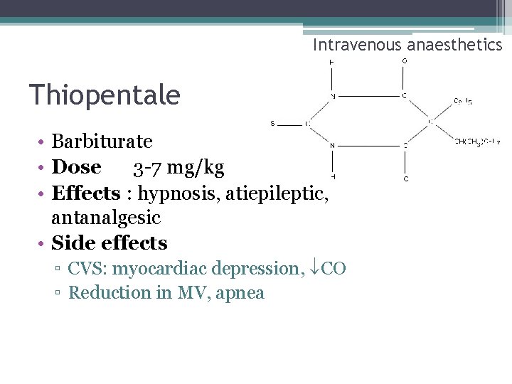 Intravenous anaesthetics Thiopentale • Barbiturate • Dose 3 -7 mg/kg • Effects : hypnosis,