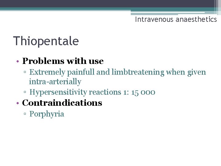 Intravenous anaesthetics Thiopentale • Problems with use ▫ Extremely painfull and limbtreatening when given
