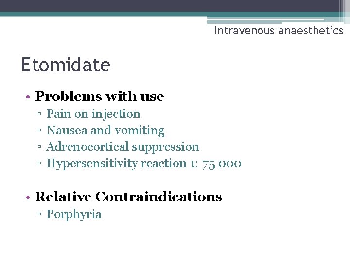 Intravenous anaesthetics Etomidate • Problems with use ▫ ▫ Pain on injection Nausea and