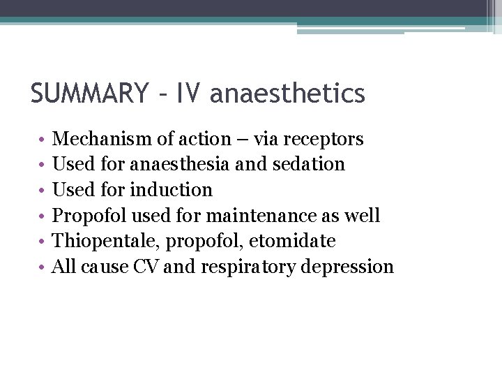 SUMMARY – IV anaesthetics • • • Mechanism of action – via receptors Used