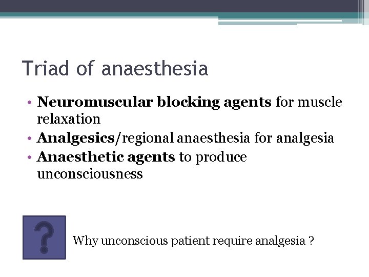 Triad of anaesthesia • Neuromuscular blocking agents for muscle relaxation • Analgesics/regional anaesthesia for