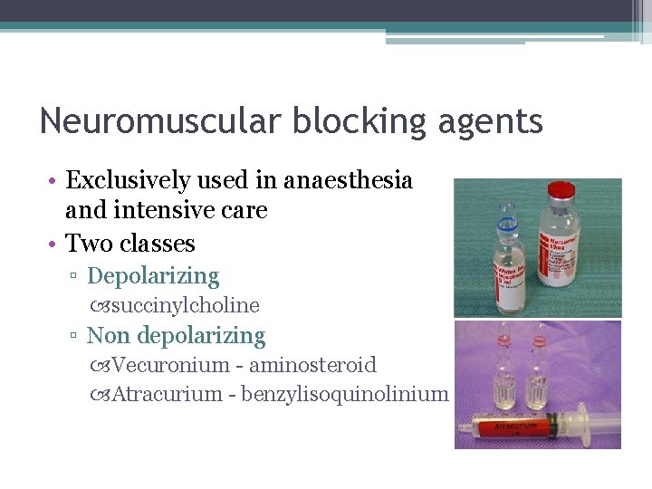 Neuromuscular blocking agents • Exclusively used in anaesthesia and intensive care • Two classes