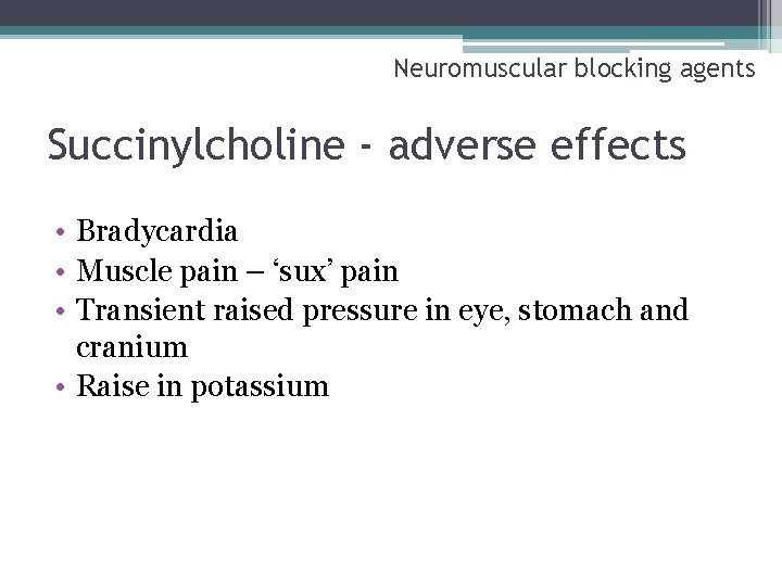 Neuromuscular blocking agents Succinylcholine - adverse effects • Bradycardia • Muscle pain – ‘sux’