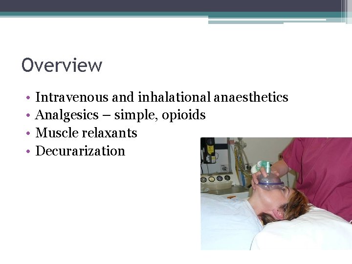 Overview • • Intravenous and inhalational anaesthetics Analgesics – simple, opioids Muscle relaxants Decurarization