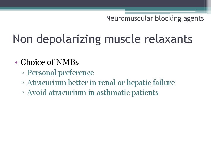Neuromuscular blocking agents Non depolarizing muscle relaxants • Choice of NMBs ▫ Personal preference
