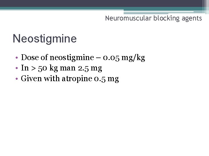 Neuromuscular blocking agents Neostigmine • Dose of neostigmine – 0. 05 mg/kg • In