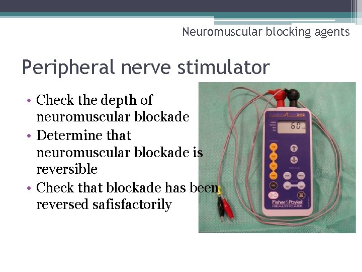 Neuromuscular blocking agents Peripheral nerve stimulator • Check the depth of neuromuscular blockade •