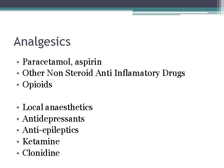Analgesics • Paracetamol, aspirin • Other Non Steroid Anti Inflamatory Drugs • Opioids •
