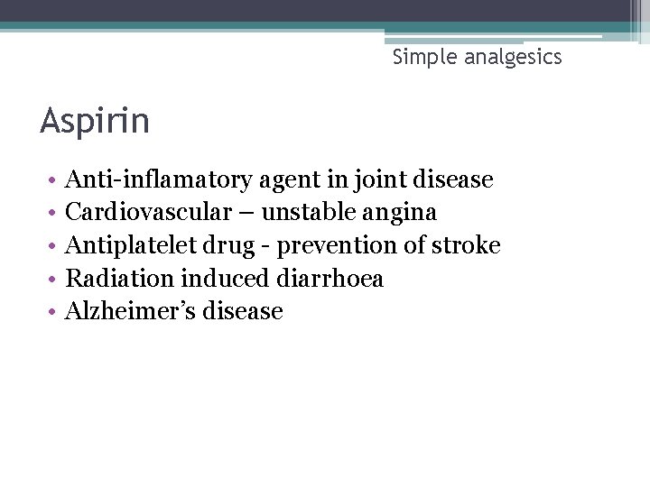 Simple analgesics Aspirin • • • Anti-inflamatory agent in joint disease Cardiovascular – unstable