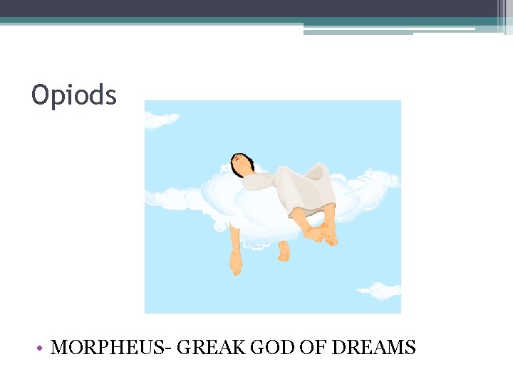 Opiods • MORPHEUS- GREAK GOD OF DREAMS 