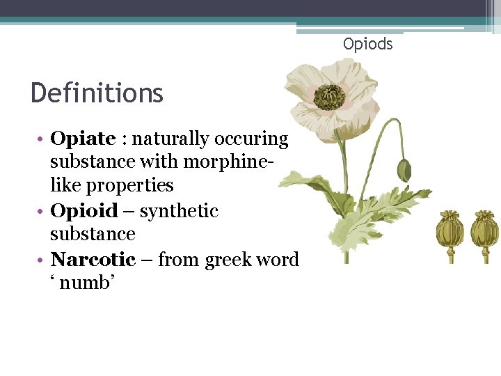 Opiods Definitions • Opiate : naturally occuring substance with morphinelike properties • Opioid –