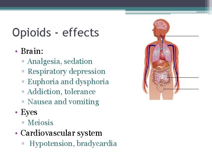 Opioids - effects • Brain: ▫ ▫ ▫ Analgesia, sedation Respiratory depression Euphoria and