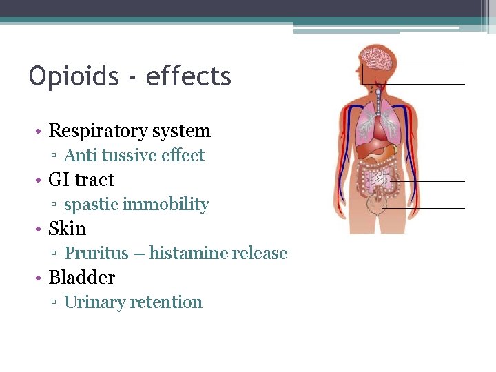 Opioids - effects • Respiratory system ▫ Anti tussive effect • GI tract ▫