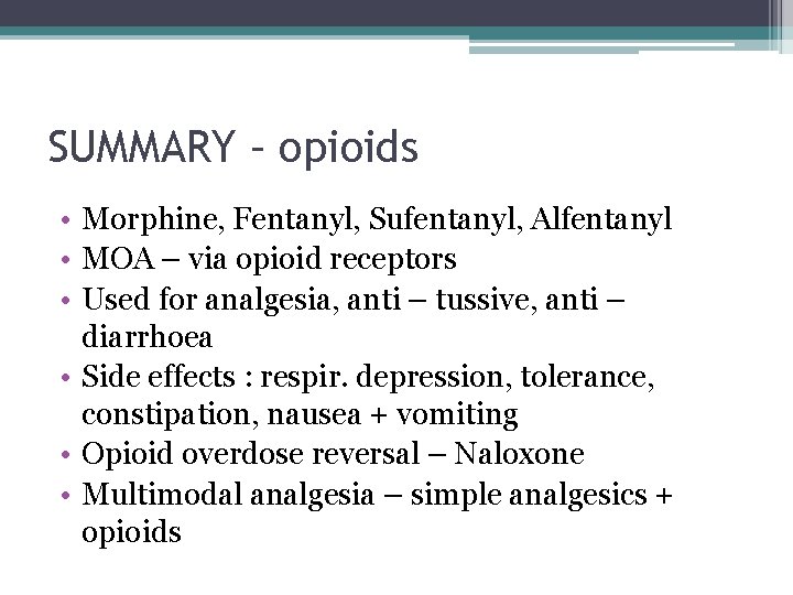 SUMMARY – opioids • Morphine, Fentanyl, Sufentanyl, Alfentanyl • MOA – via opioid receptors
