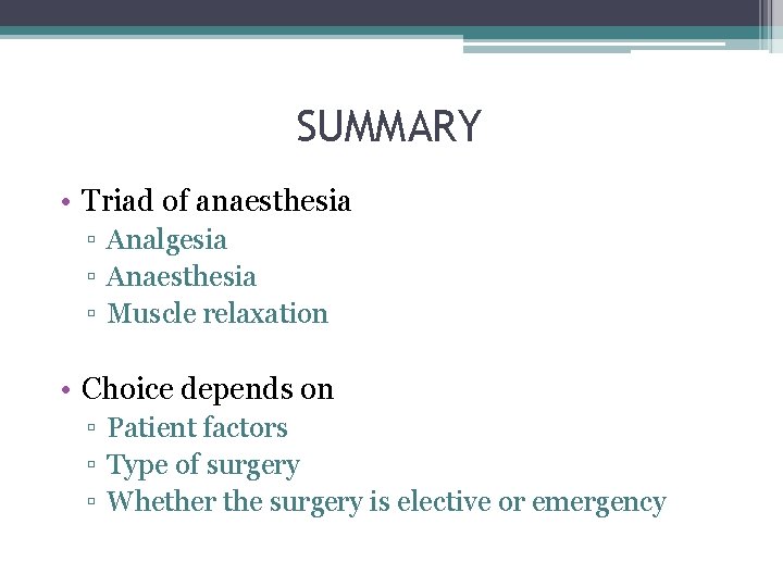 SUMMARY • Triad of anaesthesia ▫ Analgesia ▫ Anaesthesia ▫ Muscle relaxation • Choice