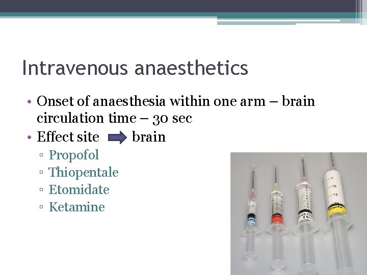 Intravenous anaesthetics • Onset of anaesthesia within one arm – brain circulation time –