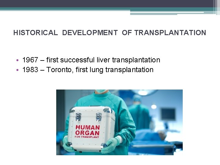 HISTORICAL DEVELOPMENT OF TRANSPLANTATION • 1967 – first successful liver transplantation • 1983 –