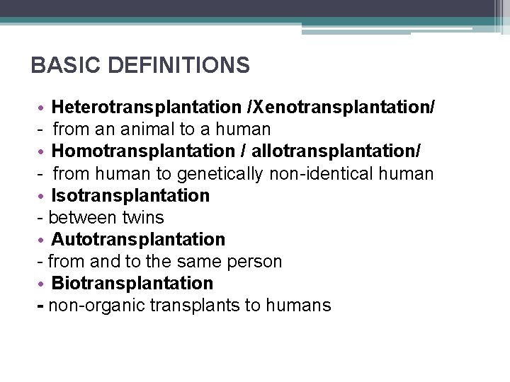 BASIC DEFINITIONS • Heterotransplantation /Xenotransplantation/ - from an animal to a human • Homotransplantation
