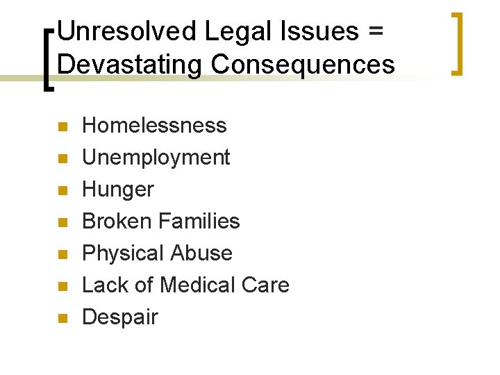 Unresolved Legal Issues = Devastating Consequences n n n n Homelessness Unemployment Hunger Broken