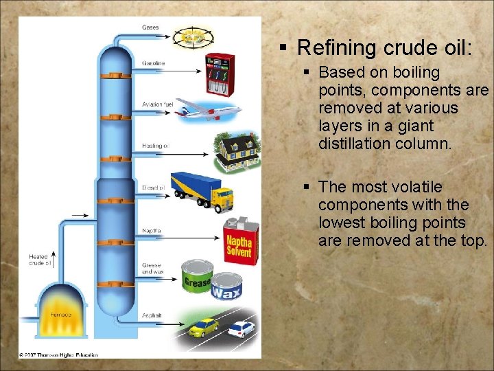 § Refining crude oil: § Based on boiling points, components are removed at various