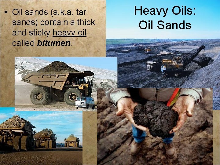 § Oil sands (a. k. a. tar sands) contain a thick and sticky heavy