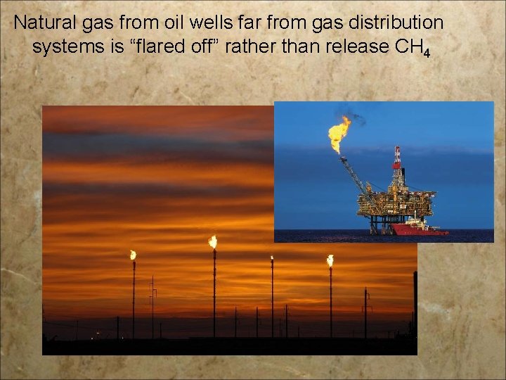 Natural gas from oil wells far from gas distribution systems is “flared off” rather