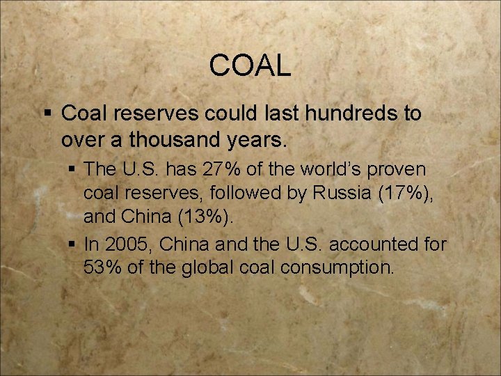 COAL § Coal reserves could last hundreds to over a thousand years. § The