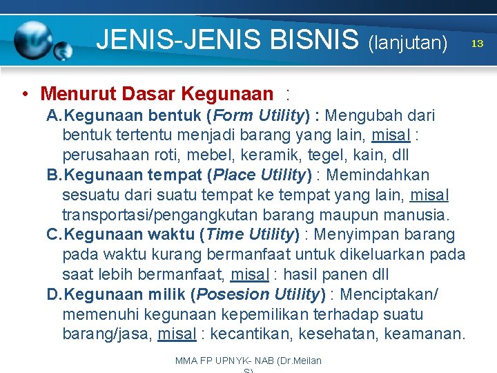 JENIS-JENIS BISNIS (lanjutan) • Menurut Dasar Kegunaan : A. Kegunaan bentuk (Form Utility) :