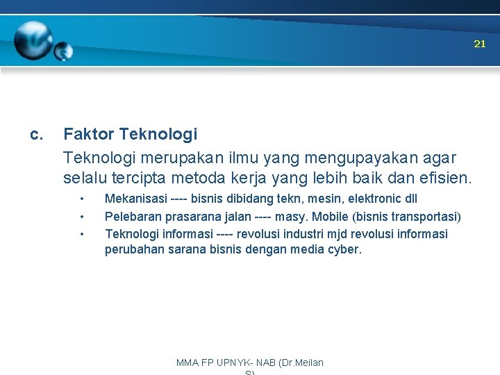 21 c. Faktor Teknologi merupakan ilmu yang mengupayakan agar selalu tercipta metoda kerja yang