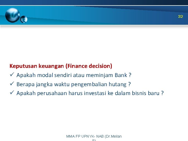 32 Keputusan keuangan (Finance decision) ü Apakah modal sendiri atau meminjam Bank ? ü
