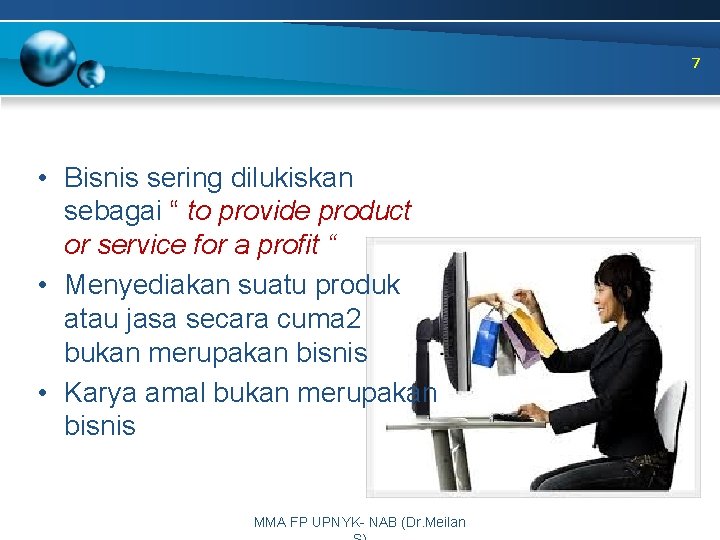 7 • Bisnis sering dilukiskan sebagai “ to provide product or service for a