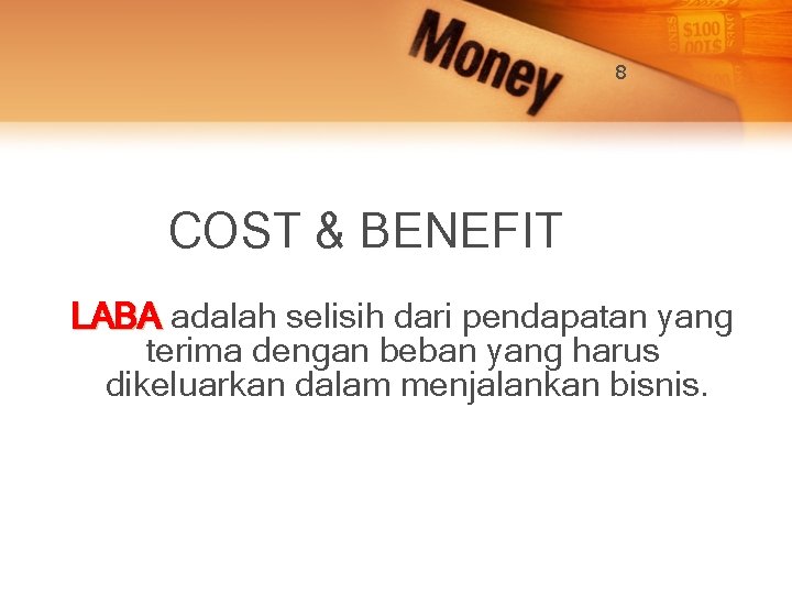 8 COST & BENEFIT LABA adalah selisih dari pendapatan yang terima dengan beban yang