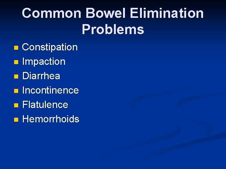 Common Bowel Elimination Problems Constipation n Impaction n Diarrhea n Incontinence n Flatulence n