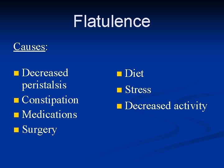 Flatulence Causes: Decreased peristalsis n Constipation n Medications n Surgery n Diet n Stress