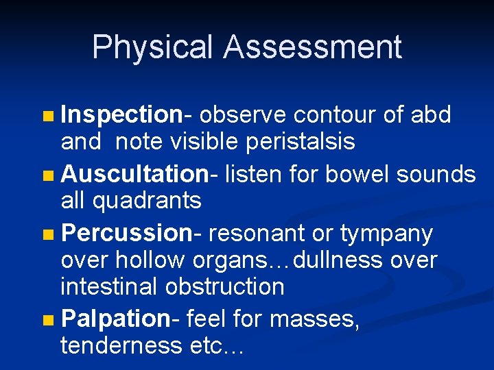 Physical Assessment Inspection- observe contour of abd and note visible peristalsis n Auscultation- listen