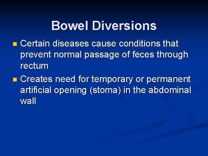 Bowel Diversions Certain diseases cause conditions that prevent normal passage of feces through rectum