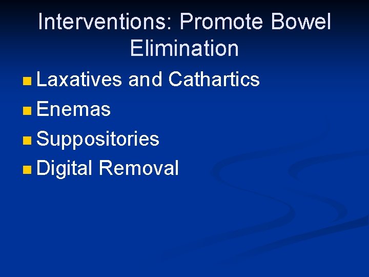 Interventions: Promote Bowel Elimination n Laxatives and Cathartics n Enemas n Suppositories n Digital