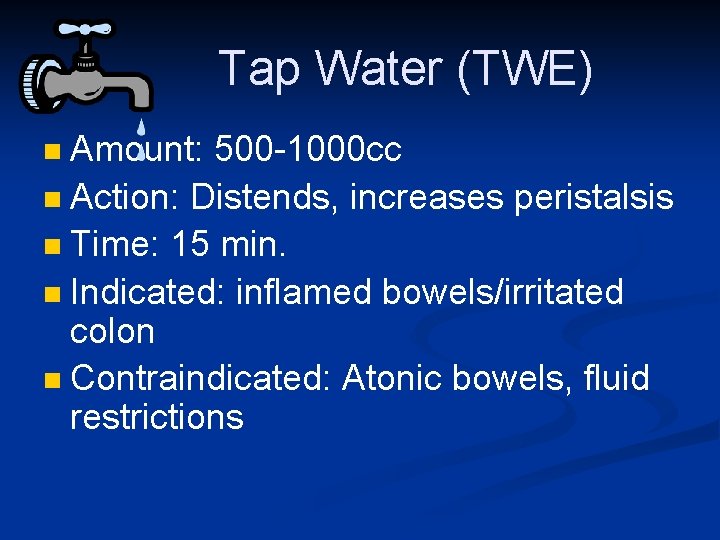 Tap Water (TWE) Amount: 500 -1000 cc n Action: Distends, increases peristalsis n Time: