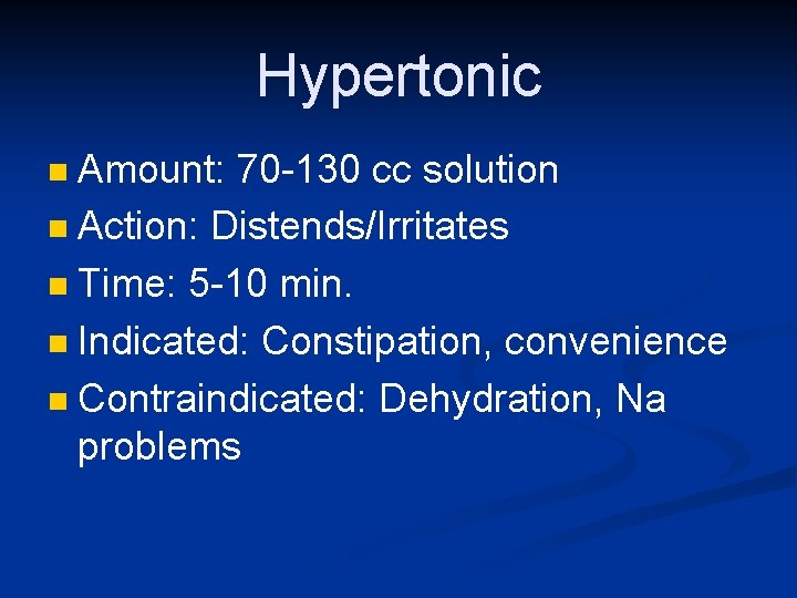 Hypertonic Amount: 70 -130 cc solution n Action: Distends/Irritates n Time: 5 -10 min.