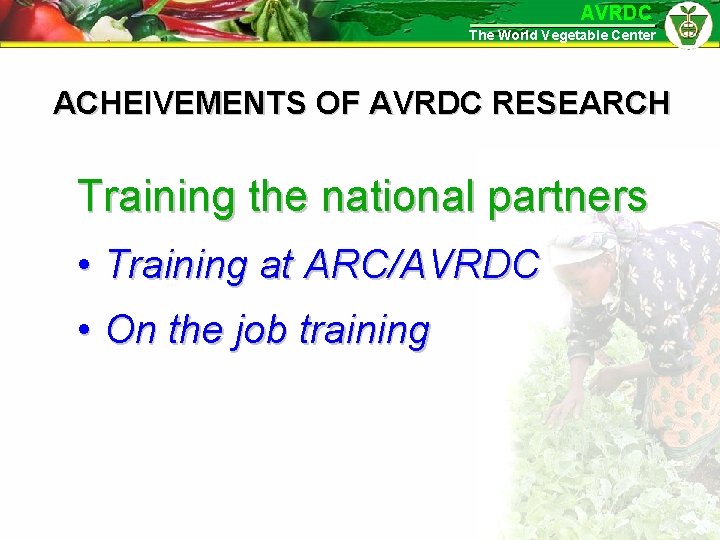 AVRDC The World Vegetable Center ACHEIVEMENTS OF AVRDC RESEARCH Training the national partners •