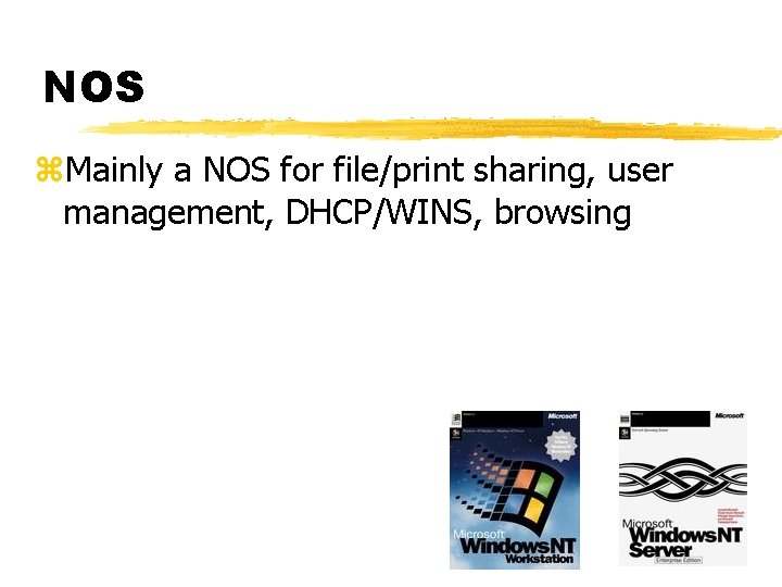 NOS z. Mainly a NOS for file/print sharing, user management, DHCP/WINS, browsing 