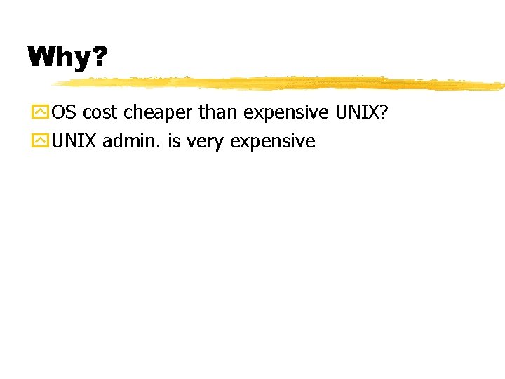 Why? y. OS cost cheaper than expensive UNIX? y. UNIX admin. is very expensive