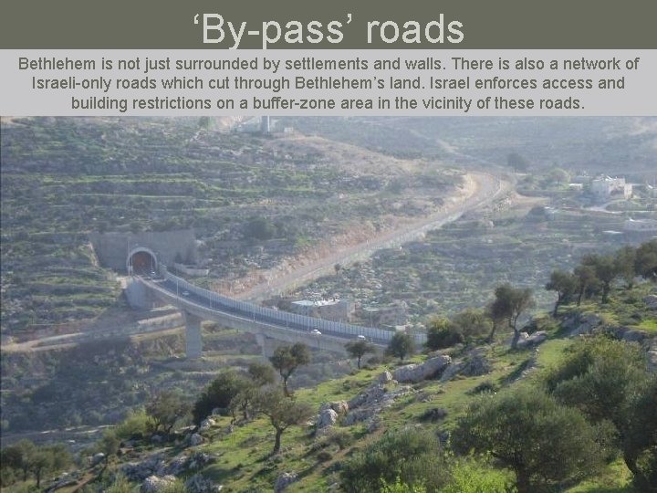 ‘By-pass’ roads Bethlehem is not just surrounded by settlements and walls. There is also